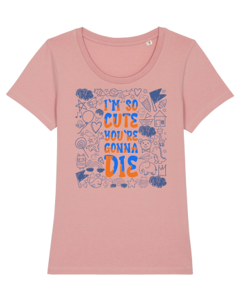 I`m so cute you`re gonna die Canyon Pink