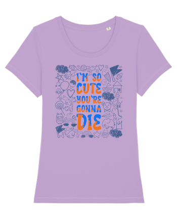 I`m so cute you`re gonna die Lavender Dawn