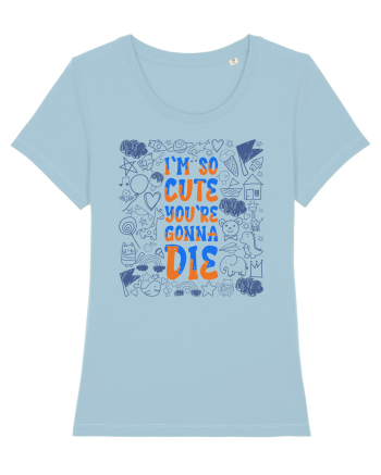 I`m so cute you`re gonna die Sky Blue