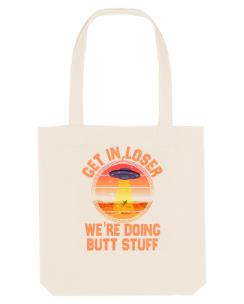 Get In Loser We'Re Doing Butt Stuff Ufo Natural
