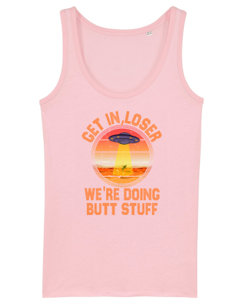 Get In Loser We'Re Doing Butt Stuff Ufo Cotton Pink