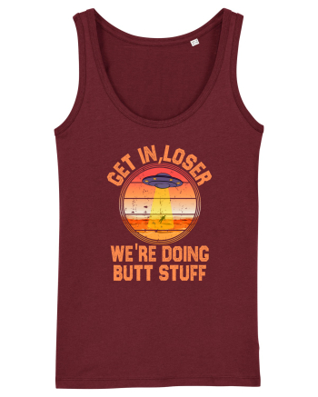 Get In Loser We'Re Doing Butt Stuff Ufo Burgundy