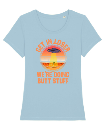 Get In Loser We'Re Doing Butt Stuff Ufo Sky Blue