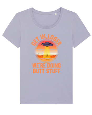 Get In Loser We'Re Doing Butt Stuff Ufo Lavender