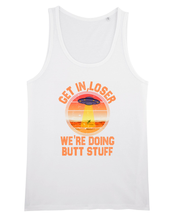 Get In Loser We'Re Doing Butt Stuff Ufo White