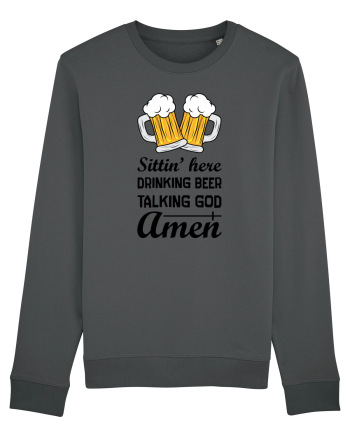 Sittin' Here Drinking Beer Talking God Amen Anthracite