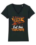 My broom broke so now I'm a full-time teacher Tricou mânecă scurtă guler V Damă Evoker