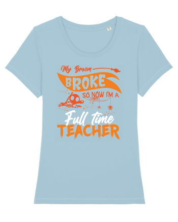 My broom broke so now I'm a full-time teacher Sky Blue