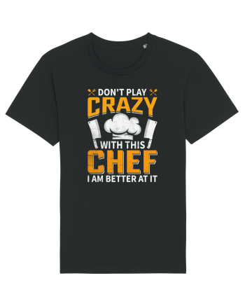 Don t play crazy with this CHEF I am better at it Black
