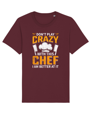 Don t play crazy with this CHEF I am better at it Burgundy