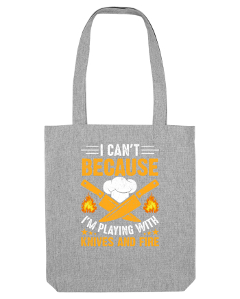 I can't because I'm playing with knives and fire Heather Grey