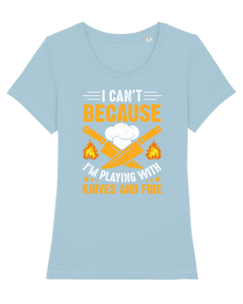 I can't because I'm playing with knives and fire Sky Blue