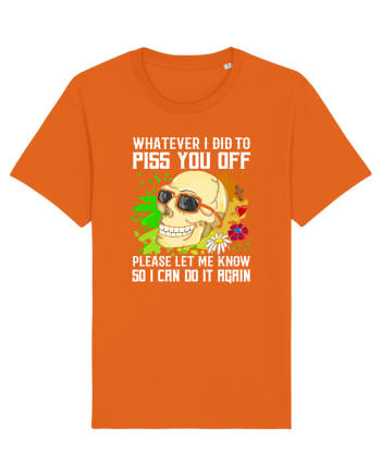 Whatever i did to piss you off please let me know so I can do it again Bright Orange