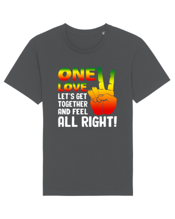One love let's get together and feel all right! Anthracite