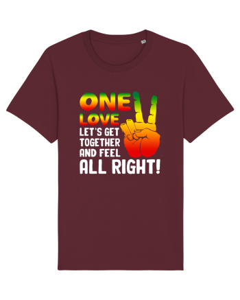 One love let's get together and feel all right! Burgundy