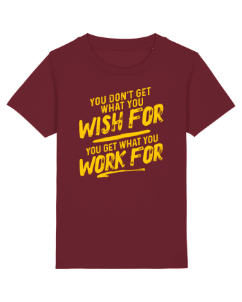 You get what you work for Burgundy