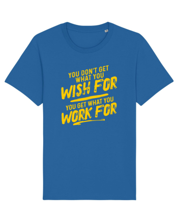 You get what you work for Royal Blue