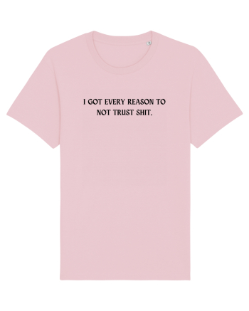 i got every reason to not trust shit Cotton Pink
