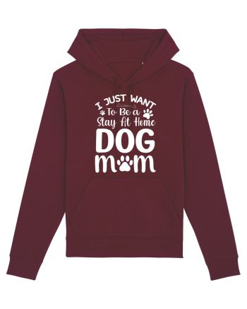 I Just Want To Be a Stay At Home Dog Mom  Burgundy