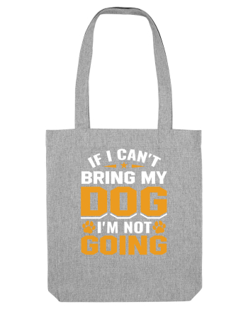 If I Can't Bring My Dog I'm Not Going Heather Grey
