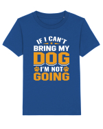 If I Can't Bring My Dog I'm Not Going Tricou mânecă scurtă  Copii Mini Creator