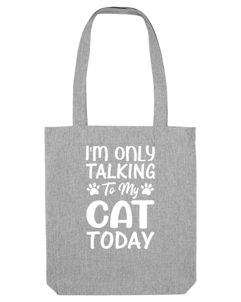 I'm Only Talking To My Cat Today Heather Grey