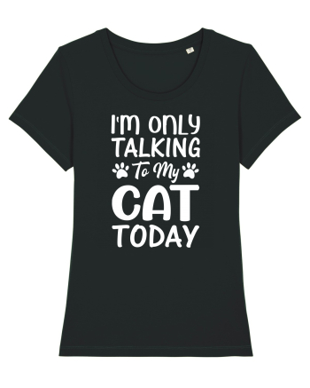 I'm Only Talking To My Cat Today Black