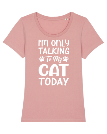 I'm Only Talking To My Cat Today Canyon Pink