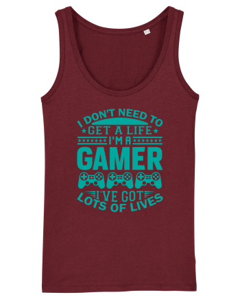 I Don't Need To Get A Life I'm A Gamer I've Got Lots Of Lives Burgundy