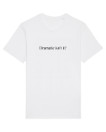 dramatic isn t it Tricou mânecă scurtă Unisex Rocker