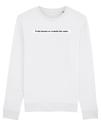 train insane or remain the same White