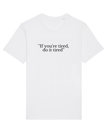 if you re tired do it tired White
