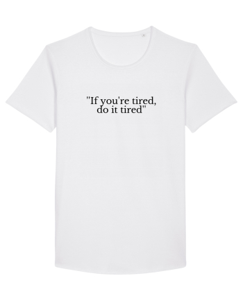 if you re tired do it tired White