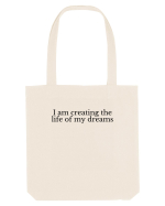 i am creating the life of my dreams Sacoșă textilă