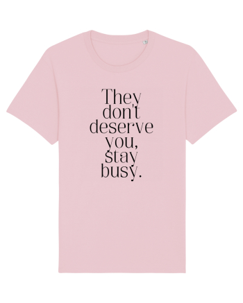 they don t deserve you stay busy Cotton Pink
