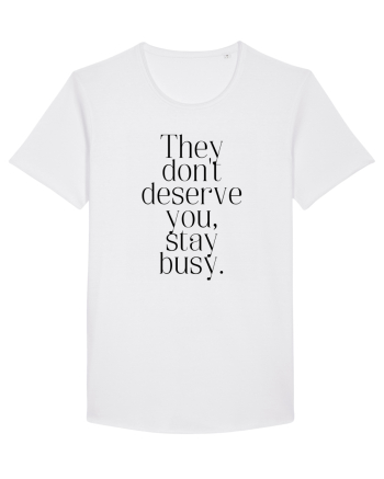 they don t deserve you stay busy White