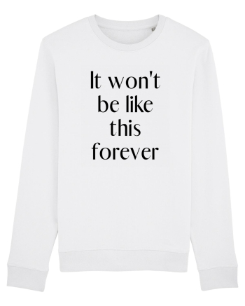 it won t be like this forever White