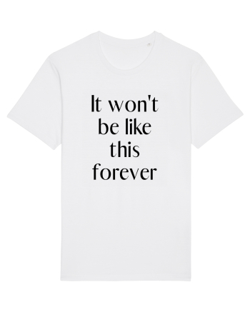 it won t be like this forever White