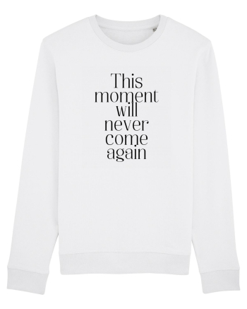 this moment will never come again White