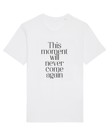 this moment will never come again White