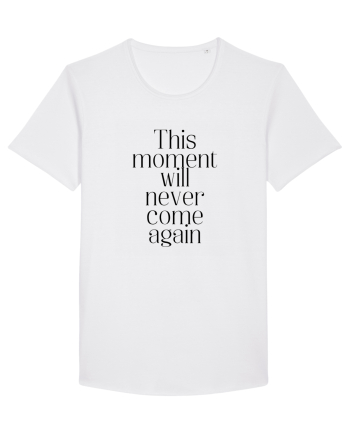 this moment will never come again White