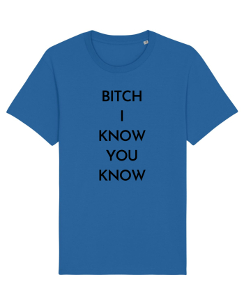 bitch i know you know Royal Blue