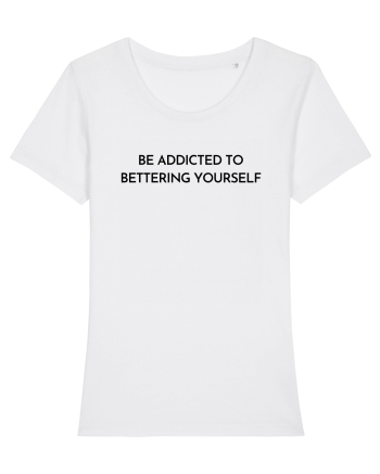 be addicted to bettering yourself White