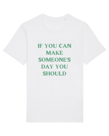 if you can make someone s day... White