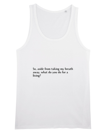 so, aside from taking m y breath... White
