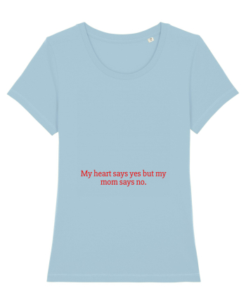 my heart says yes but my mom says no Sky Blue