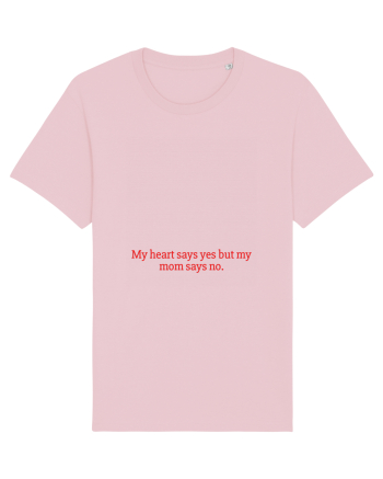 my heart says yes but my mom says no Cotton Pink