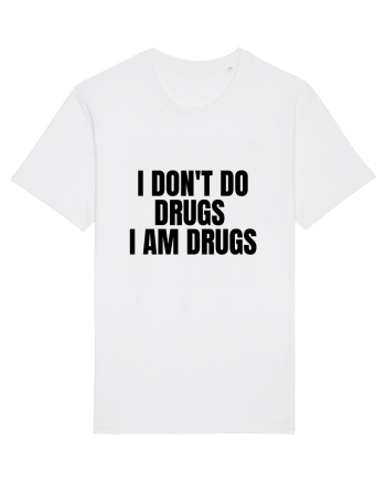 i don t do drugs i am drugs White