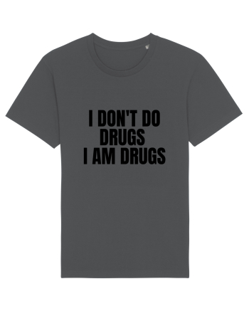 i don t do drugs i am drugs Anthracite