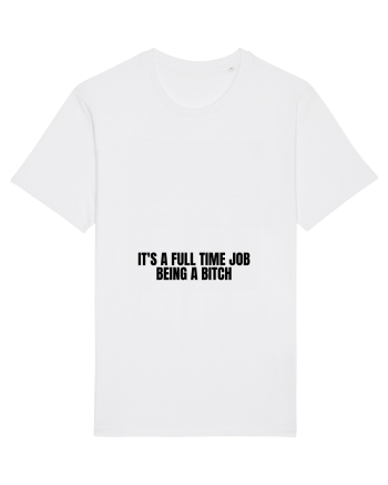 it s a full time job being a bitch White